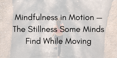 Mindfulness in Motion — The Stillness Some Minds Find While Moving