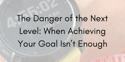 The Danger of the Next Level: When Achieving Your Goal Isn’t Enough
